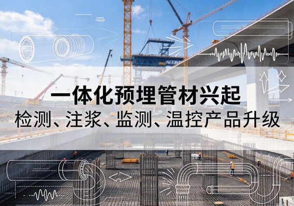永新一体化管材产品兴起，声测注浆一体管、多功能预埋管应用增多